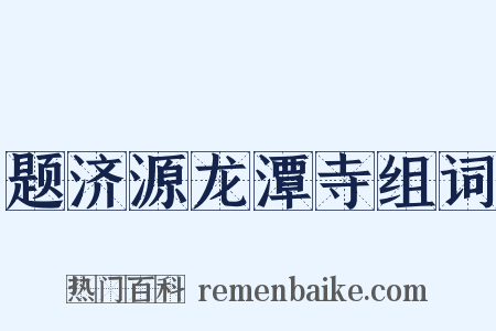 题济源龙潭寺组词是什么意思的图片